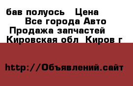  Baw бав полуось › Цена ­ 1 800 - Все города Авто » Продажа запчастей   . Кировская обл.,Киров г.